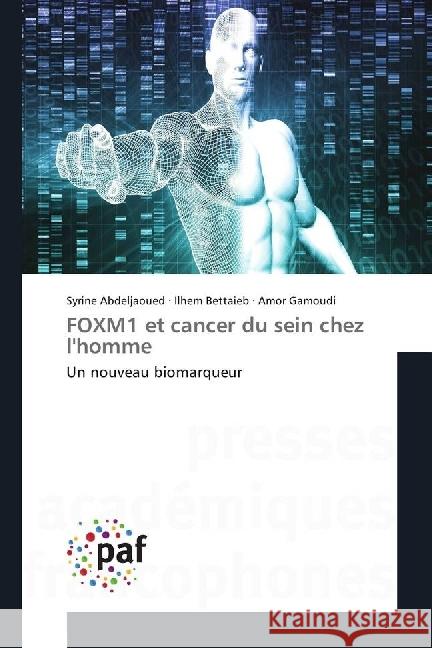 FOXM1 et cancer du sein chez l'homme : Un nouveau biomarqueur Abdeljaoued, Syrine; Bettaieb, Ilhem; Gamoudi, Amor 9783838175270 Presses Académiques Francophones