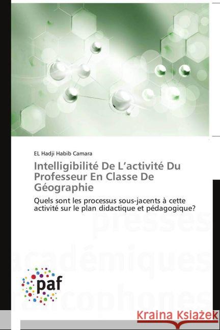 Intelligibilité De L activité Du Professeur En Classe De Géographie : Quels sont les processus sous-jacents à cette activité sur le plan didactique et pédagogique? Camara, EL Hadji Habib 9783838175430