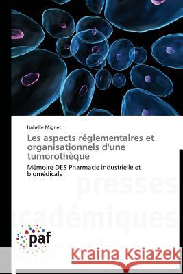 Les Aspects Réglementaires Et Organisationnels d'Une Tumorothèque Mignet-I 9783838177526 Presses Academiques Francophones