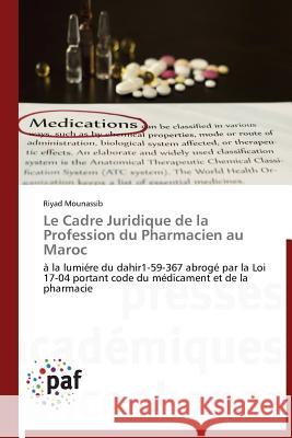 Le Cadre Juridique de la Profession Du Pharmacien Au Maroc Mounassib Riyad 9783838179070
