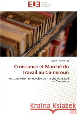 Croissance et marché du travail au cameroun Yogo-U 9783838181141