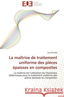 La Maîtrise de Traitement Uniforme Des Pièces Épaisses En Composites Douadji-L 9783838182070 Editions Universitaires Europeennes