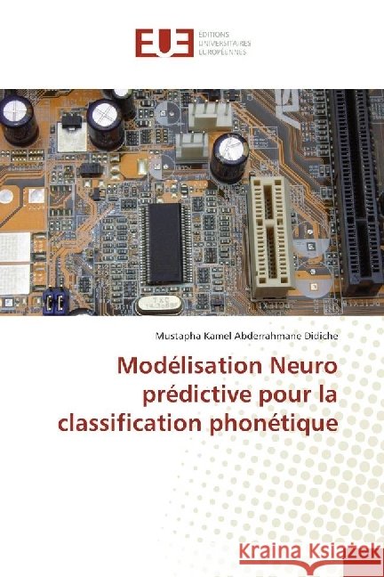 Modélisation Neuro prédictive pour la classification phonétique Didiche, Mustapha Kamel Abderrahmane 9783838183978