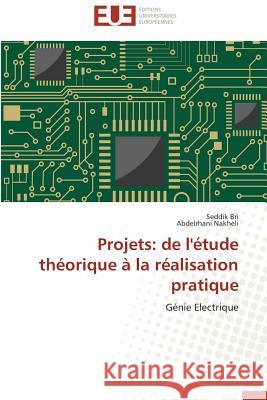 Projets: de l'étude théorique à la réalisation pratique : Génie Electrique Bri, Seddik; Nakheli, Abdelrhani 9783838185446