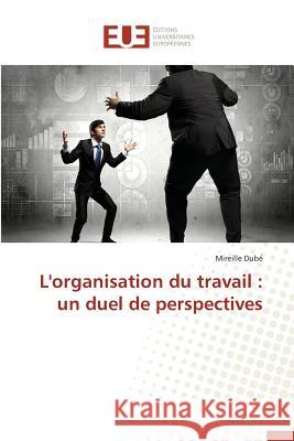 L'Organisation Du Travail: Un Duel de Perspectives Dube-M 9783838186887