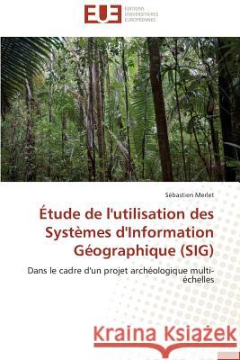 Étude de l'Utilisation Des Systèmes d'Information Géographique (Sig) Merlet-S 9783838187822