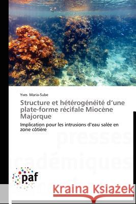 Structure Et Hétérogénéité D Une Plate-Forme Récifale Miocène Majorque Maria-Sube-Y 9783838188720