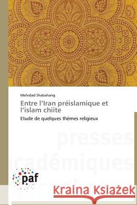 Entre l Iran préislamique et l islam chiite : Etude de quelques thèmes religieux Shabahang, Mehrdad 9783838188942