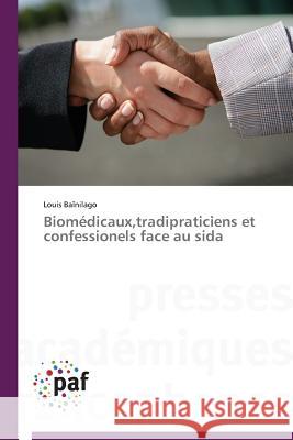 Biomédicaux, Tradipraticiens Et Confessionels Face Au Sida Bainilago-L 9783838189376 Presses Academiques Francophones