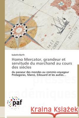 Homo Mercator, Grandeur Et Servitude Du Marchand Au Cours Des Siècles Barth-I 9783838189567
