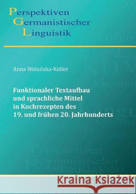 Funktionaler Textaufbau und sprachliche Mittel in Kochrezepten des 19. und fr�hen 20. Jahrhunderts. Anna Wolanska-Koller, Heiko Girnth, Sascha Michel 9783838200224 Ibidem Press