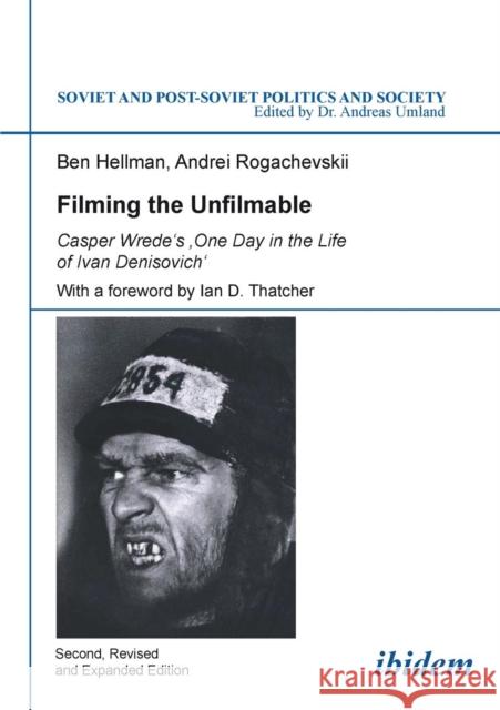 Filming the Unfilmable: Casper Wrede's 'One Day in the Life of Ivan Denisovich' Ben Hellman, Andrei Rogachevskii, Dr. Andreas Umland, PhD 9783838200446 ibidem-Verlag, Jessica Haunschild u Christian