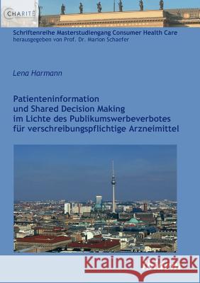 Patienteninformation und Shared Decision Making im Lichte des Publikumswerbeverbotes f�r verschreibungspflichtige Arzneimittel. Lena Harmann, Marion Schaefer 9783838200569 Ibidem Press