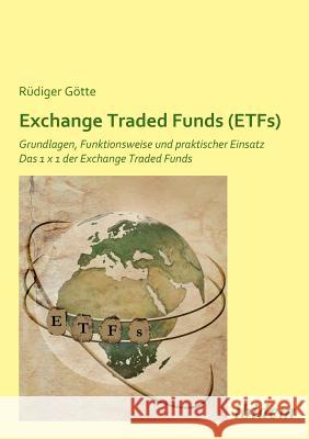Exchange Traded Funds (ETFs). Grundlagen, Funktionsweise und praktischer Einsatz. Das 1 x 1 der Exchange Traded Funds Rudiger Gotte 9783838200590
