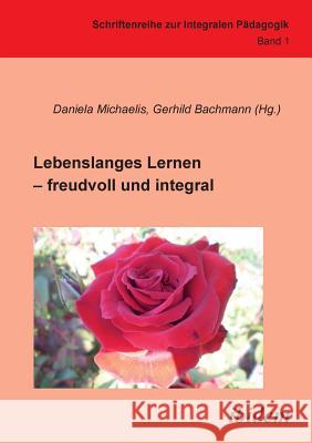 Lebenslanges Lernen - freudvoll und integral. Gerhild Bachmann, Daniela Michaelis 9783838200637 Ibidem Press