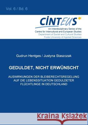 Geduldet, nicht erw�nscht. Auswirkungen der Bleiberechtsregelung auf die Lebenssituation geduldeter Fl�chtlinge in Deutschland. Gudrun Hentges, Justyna Staszczak, Volker Hinnenkamp 9783838200804 Ibidem Press