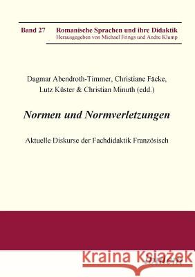 Normen und Normverletzungen. Aktuelle Diskurse der Fachdidaktik Franz�sisch. Dagmar Abendroth-Timmer, Christiane Facke, Michael Frings 9783838200842 Ibidem Press