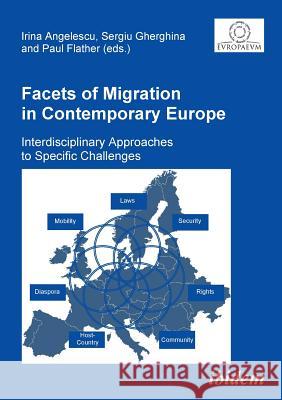 Facets of Migration in Contemporary Europe. Interdisciplinary Approaches to Specific Challenges Irina Angelescu, Sergiu Gherghina, Paul Flather 9783838200910