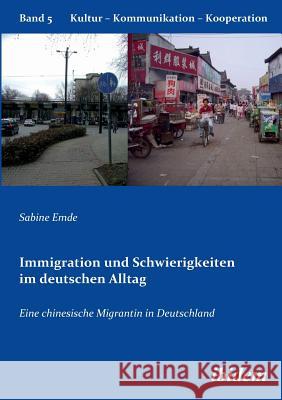Immigration und Schwierigkeiten im deutschen Alltag. Eine chinesische Migrantin in Deutschland Sabine Emde, Gabriele Berkenbusch, Katharina V Helmolt 9783838201016