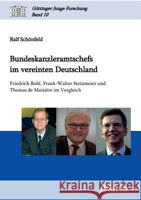 Bundeskanzleramtschefs im vereinten Deutschland. Friedrich Bohl, Frank-Walter Steinmeier und Thomas de Maizi�re im Vergleich Ralf Schonfeld, Matthias Micus 9783838201160 Ibidem Press