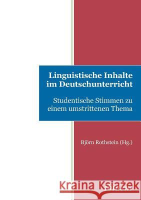 Linguistische Inhalte im Deutschunterricht. Studentische Stimmen zu einem umstrittenen Thema Rothstein, Björn 9783838201337