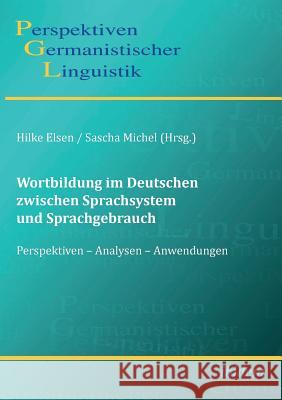 Wortbildung im Deutschen zwischen Sprachsystem und Sprachgebrauch. Perspektiven - Analysen - Anwendungen Sascha Michel, Hilke Elsen, Heiko Girnth 9783838201344