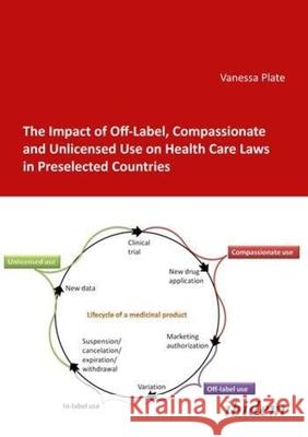 The Impact of Off-Label, Compassionate, and Unlicensed Use on Health Care Laws in Preselected Countries Plate, Vanessa   9783838201351 ibidem