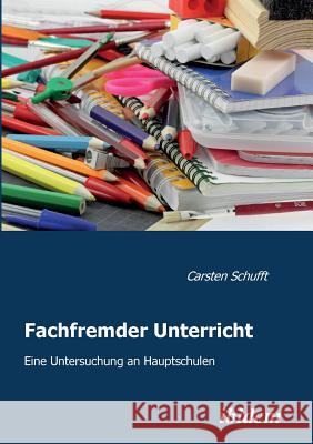 Fachfremder Unterricht. Eine Untersuchung an Hauptschulen Carsten Schufft 9783838201429