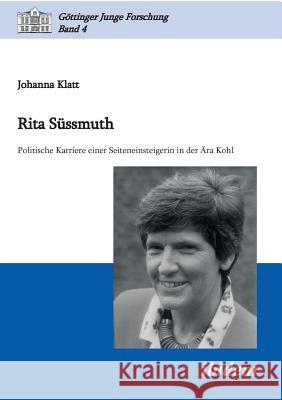 Rita S�ssmuth. Politische Karriere einer Seiteneinsteigerin in der �ra Kohl Johanna Klatt, Robert Lorenz, Matthias Micus 9783838201504 Ibidem Press