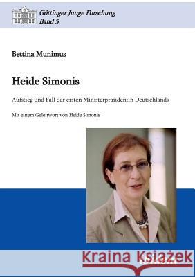 Heide Simonis. Aufstieg und Fall der ersten Ministerpr�sidentin Deutschlands Bettina Munimus, Matthias Micus, Robert Lorenz 9783838201702 Ibidem Press