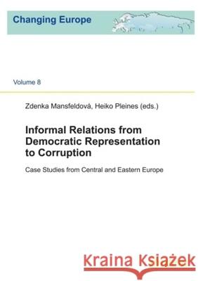Informal Relations from Democratic Representation to Corruption: Case Studies from Central and Eastern Europe Mansfeldová, Zdenka 9783838201733 Ibidem Press