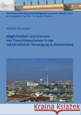 M�glichkeiten und Grenzen von Franchisesystemen in der zahn�rztlichen Versorgung in Deutschland. Verena Purrucker, Marion Schaefer 9783838201863 Ibidem Press