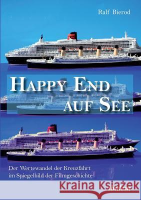 Happy End auf See. Der Wertewandel der Kreuzfahrt im Spiegelbild der Filmgeschichte. Ralf Bierod 9783838201931