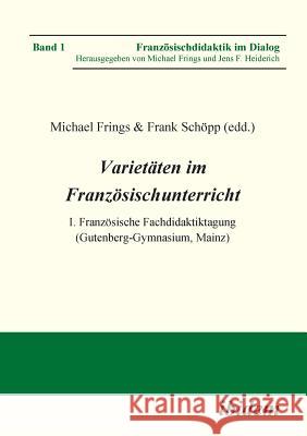 Varietäten im Französischunterricht. I. Französische Fachdidaktiktagung (Gutenberg-Gymnasium, Mainz) Frank Schopp, Michael Frings 9783838202242