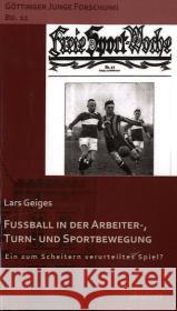 Fußball in der Arbeiter-, Turn- und Sportbewegung : Ein zum Scheitern verurteiltes Spiel? Geiges, Lars 9783838202259 ibidem