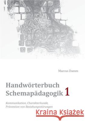 Handw�rterbuch Schemap�dagogik 1: Kommunikation, Charakterkunde, Pr�vention von Beziehungsst�rungen. Mit Online-Materialien Marcus Damm, Marcus Damm 9783838202303