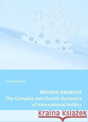 Beyond Anarchy: The Complex and Chaotic Dynamics of International Politics Kissane, Dylan 9783838202310 ibidem