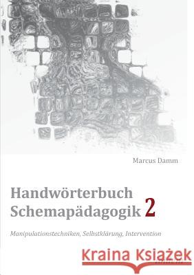 Handw�rterbuch Schemap�dagogik 2: Manipulationstechniken, Selbstkl�rung, Intervention. Mit Online-Materialien Marcus Damm, Marcus Damm 9783838202402