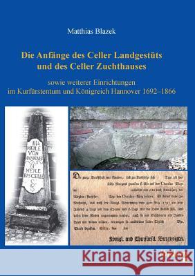 Die Anf�nge des Celler Landgest�ts und des Celler Zuchthauses sowie weiterer Einrichtungen im Kurf�rstentum und K�nigreich Hannover 1692-1866. Matthias Blazek 9783838202471