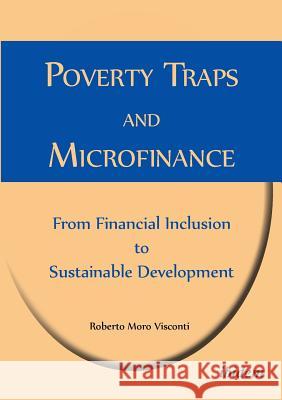 Poverty Traps and Microfinance: From Financial Inclusion to Sustainable Development. Roberto Moro Visconti 9783838202525 Ibidem Press