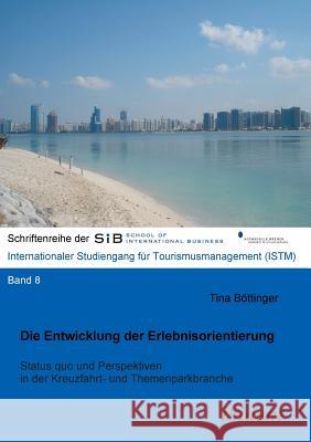 Die Entwicklung der Erlebnisorientierung. Status quo und Perspektiven in der Kreuzfahrt- und Themenparkbranche Tina Bottinger, Felix B Herle 9783838202594