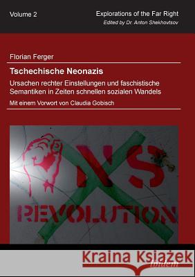 Tschechische Neonazis - Ursachen rechter Einstellungen und faschistische Semantiken in Zeiten schnellen sozialen Wandels. Florian Ferger, Anton Shekhovtsov 9783838202754 Ibidem Press