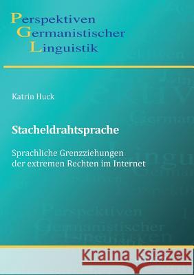 Stacheldrahtsprache: Sprachliche Grenzziehungen der extremen Rechten im Internet. Katrin Huck, Sascha Michel, Heiko Girnth 9783838202761
