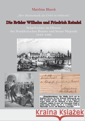 Herr Staatsanwalt, das Urteil ist vollstreckt. Die Br�der Wilhelm und Friedrich Reindel. Scharfrichter im Dienste des Norddeutschen Bundes und Seiner Majest�t 1843-1898 Matthias Blazek 9783838202778