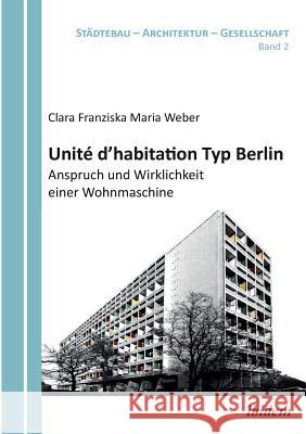 Unit� d'habitation Typ Berlin: Anspruch und Wirklichkeit einer Wohnmaschine. Clara Franziska Maria Weber, Harald Bodenschatz, Barbara Schonig 9783838202853