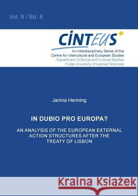 In Dubio Pro Europa? An Analysis of the European External Action structures after the Treaty of Lisbon. Janina Henning, Volker Hinnenkamp, Anne Honer 9783838202891