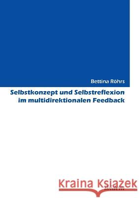 Selbstkonzept und Selbstreflexion im multidirektionalen Feedback. Bettina Rohrs 9783838203096 Ibidem Press
