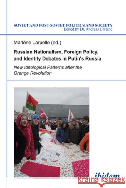 Russian Nationalism, Foreign Policy and Identity - New Ideological Patterns after the Orange Revolution Dr. Marlene Laruelle 9783838203256