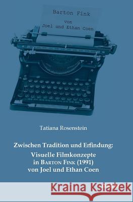 Zwischen Tradition und Erfindung: Visuelle Filmkonzepte in Barton Fink (1991) von Joel und Ethan Coen. Tatiana Rosenstein 9783838203324