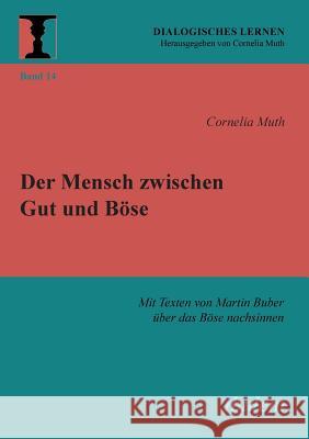 Der Mensch zwischen Gut und B�se. Mit Texten von Martin Buber �ber das B�se nachsinnen Cornelia Muth, Cornelia Muth 9783838203409